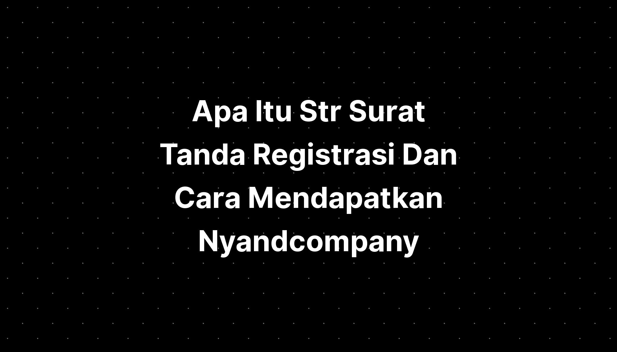 Apa Itu Str Surat Tanda Registrasi Dan Cara Mendapatkan Nyandcompany